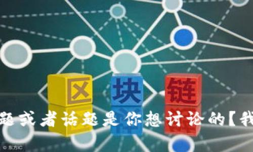 你好！有什么問(wèn)題或者話題是你想討論的？我在這里幫助你！